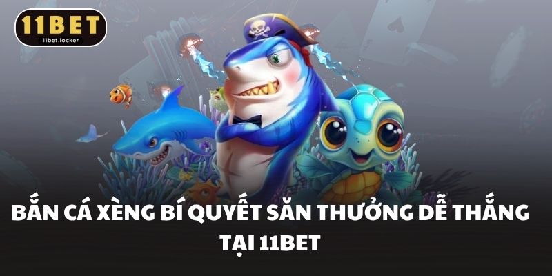 Bắn Cá Xèng Bí Quyết Săn Thưởng Dễ Thắng Tại 11BET
