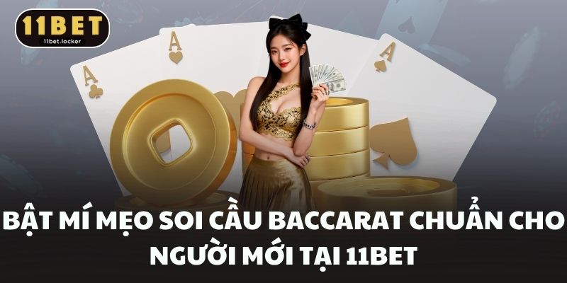 Bật Mí Mẹo Soi Cầu Baccarat Chuẩn Cho Người Mới Tại 11BET