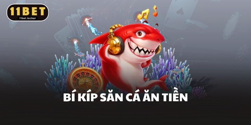 Bí kíp săn cá ăn tiền
