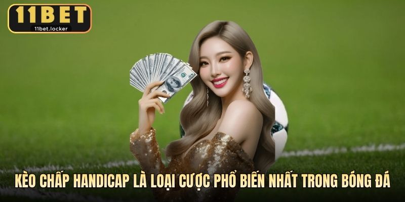 Kèo chấp handicap là loại cược phổ biến nhất trong bóng đá hiện nay