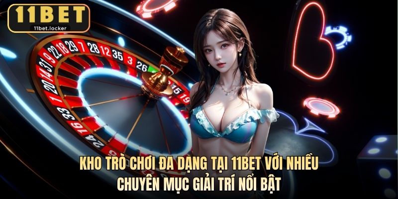 Kho trò chơi đa dạng tại 11BET với nhiều chuyên mục giải trí nổi bật
