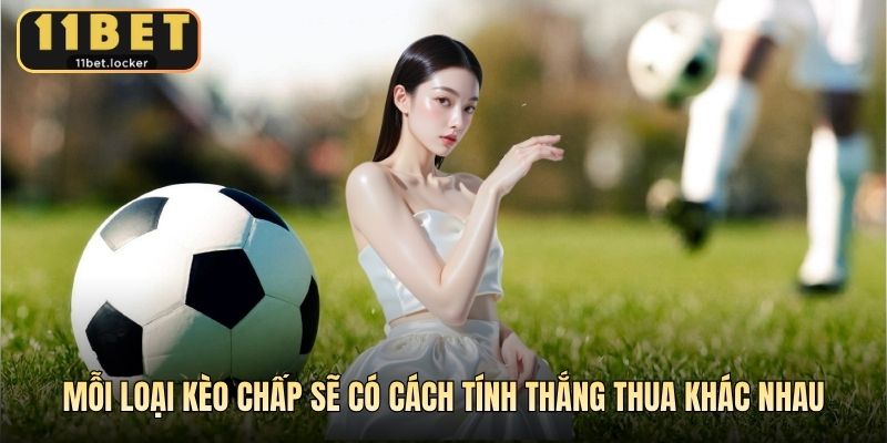 Mỗi loại kèo chấp sẽ có cách tính thắng thua khác nhau