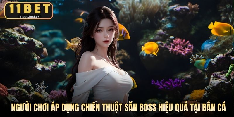 Người chơi áp dụng chiến thuật săn boss hiệu quả tại bắn cá