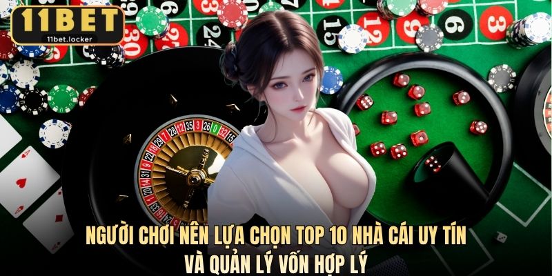 Người chơi nên lựa chọn top 10 nhà cái uy tín và quản lý vốn hợp lý