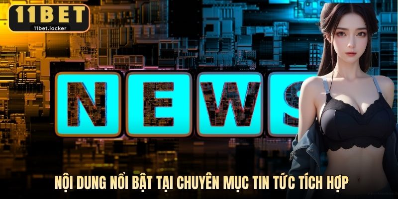 Nội dung nổi bật tại chuyên mục tin tức tích hợp