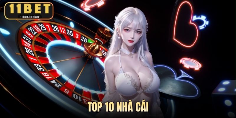 Top 10 Nhà Cái Uy Tín Được Yêu Thích Nhất Hiện Nay Cùng 11BET