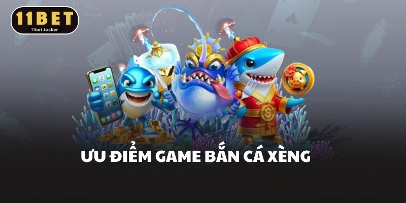 Ưu điểm game bắn cá xèng  